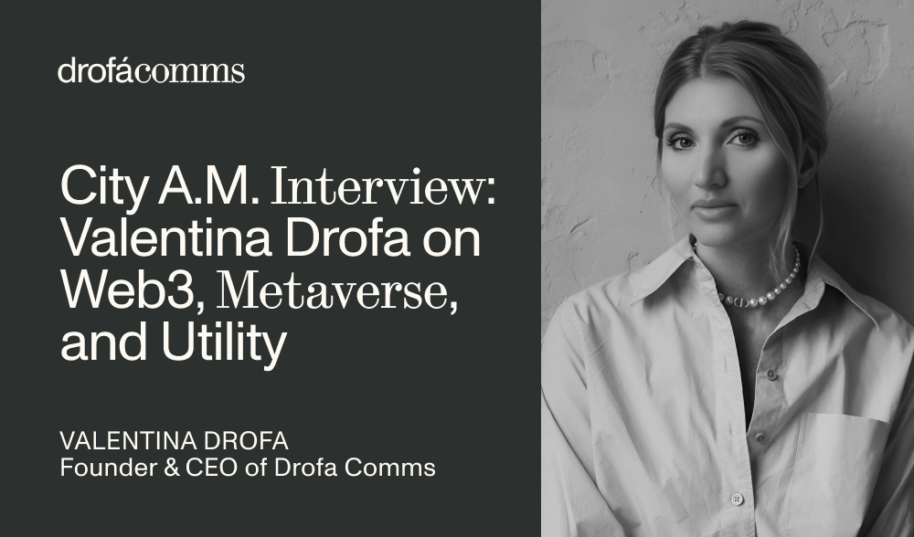 Valentina Drofa, Founder and CEO of Drofa Comms, shares her views on Web3 metaverse utility in City A.M.