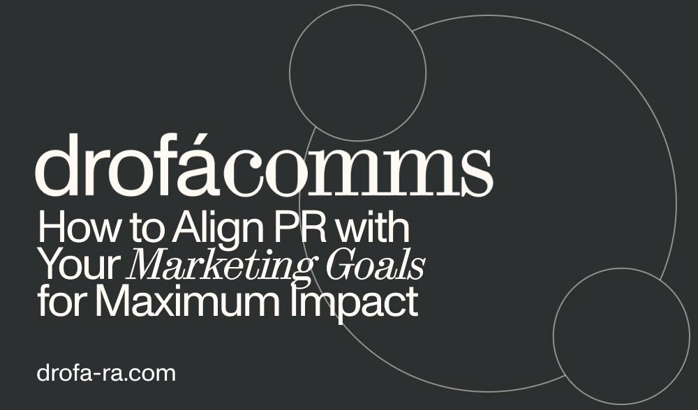 Drofa Comms guide on how to align PR with your marketing strategy for maximum impact